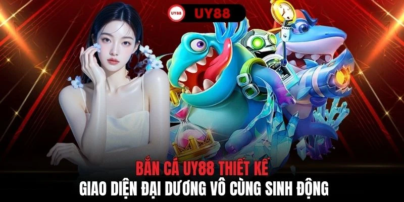 Bắn cá UY88 thiết kế giao diện đại dương vô cùng sinh động