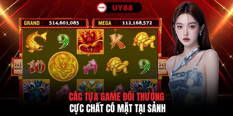 Các tựa game đổi thưởng cực chất có mặt tại sảnh