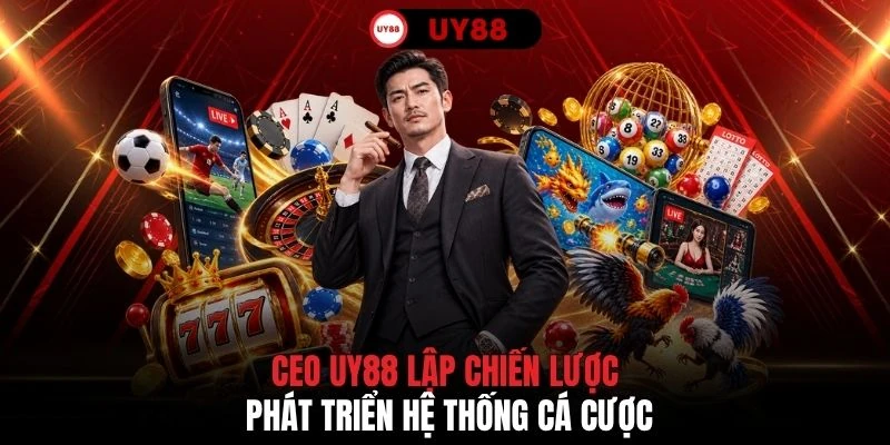 CEO UY88 lập chiến lược phát triển hệ thống cá cược
