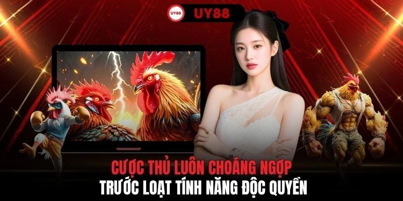 Cược thủ luôn choáng ngợp trước loạt tính năng độc quyền