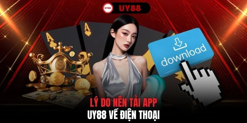Lý do nên tải app UY88 về điện thoại