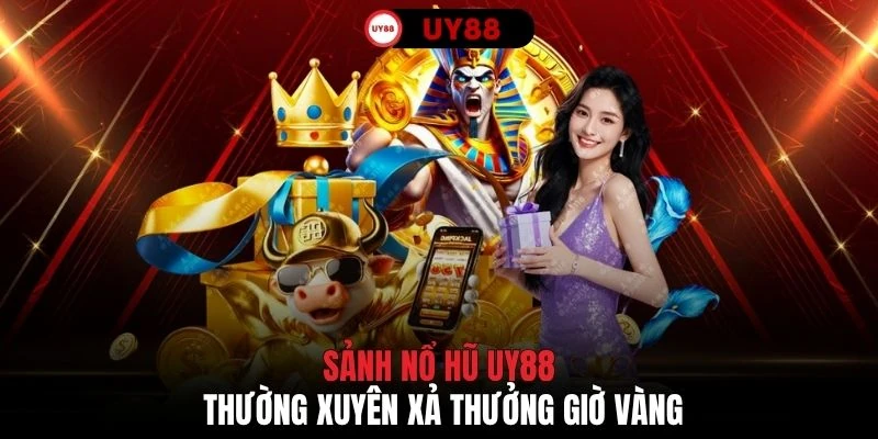 Sảnh nổ hũ UY88 thường xuyên xả thưởng giờ vàng